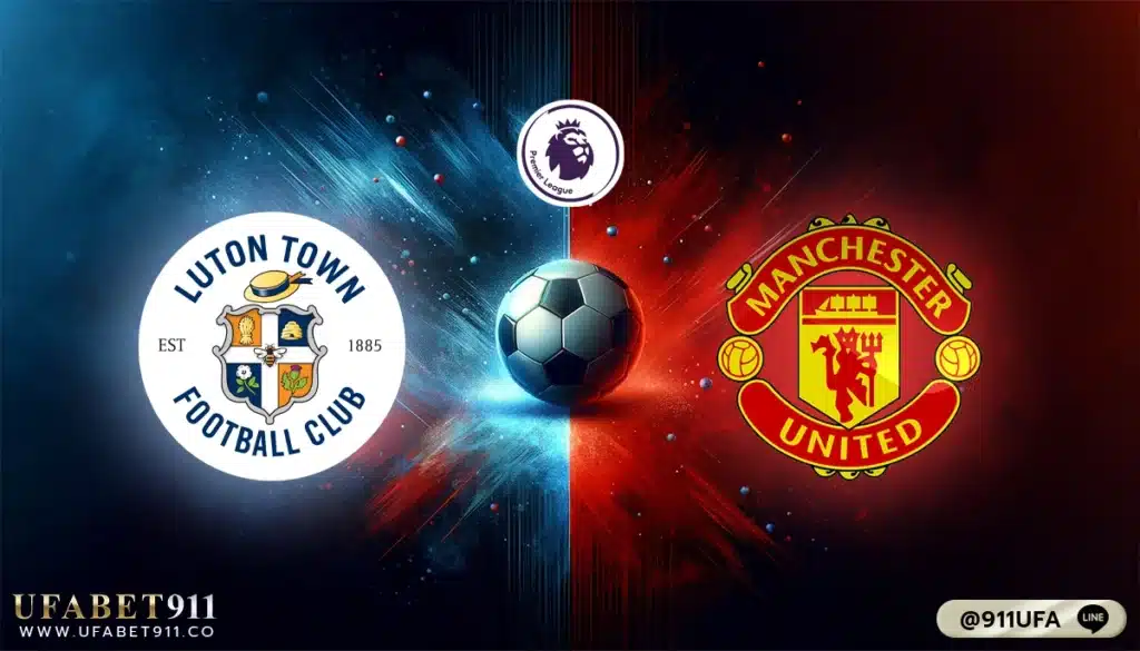 วิเคราะห์บอล พรีเมียร์ลีก อังกฤษ ลูตัน ทาวน์ VS แมนเชสเตอร์ ยูไนเต็ด 18/02/24