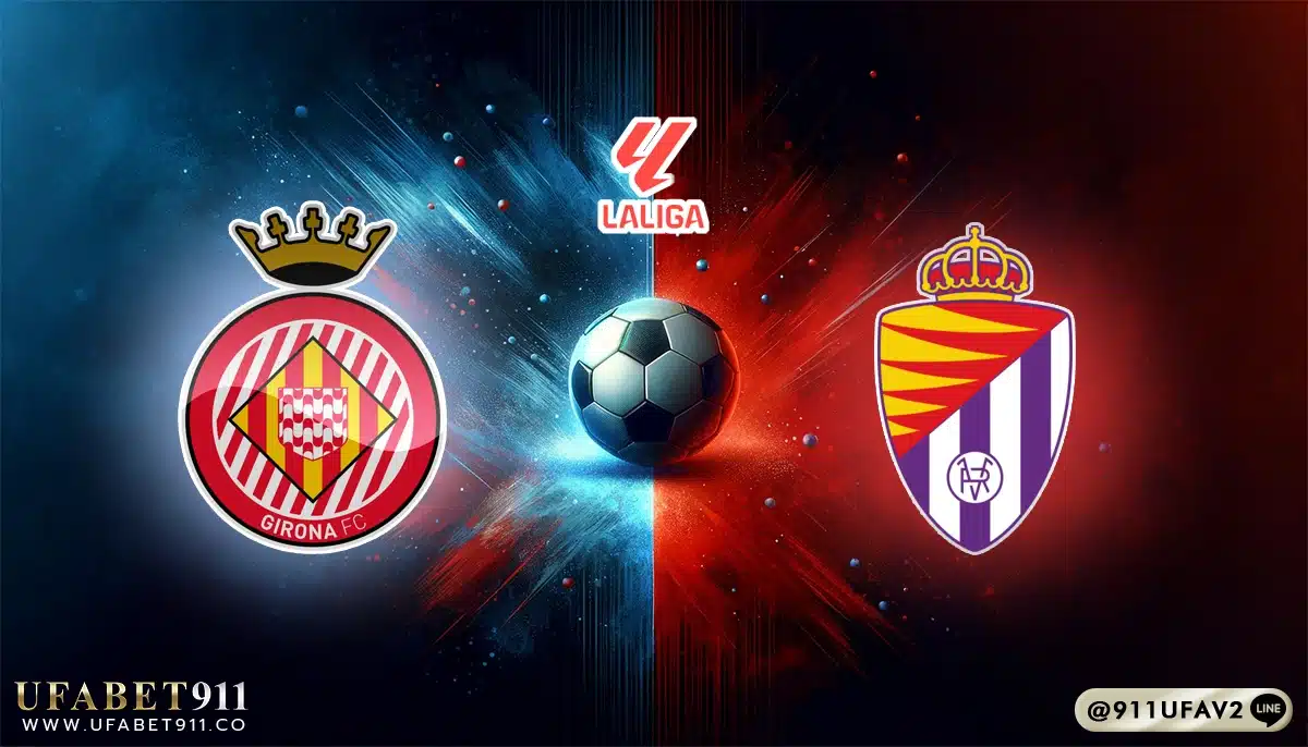 วิเคราะห์บอล ลาลีกาสเปน กิโรน่า vs เรอัล บายาโดลิด 20/12/24