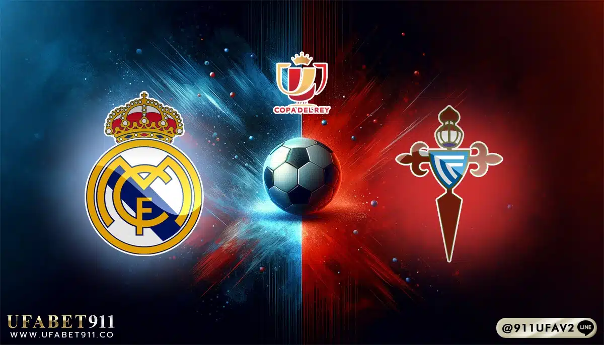วิเคราะห์บอล โคปาเดลเรย์ เรอัล มาดริด vs เซลต้า บีโก้ 16/01/25