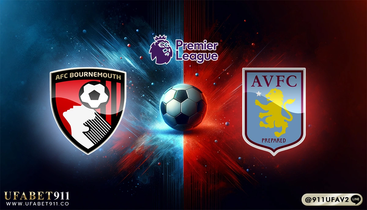 วิเคราะห์บอล พรีเมียร์ลีก บอร์นมัธ vs แอสตัน วิลล่า 10/05/25 สนาม Vitality Stadium เวลา 23.30 น.