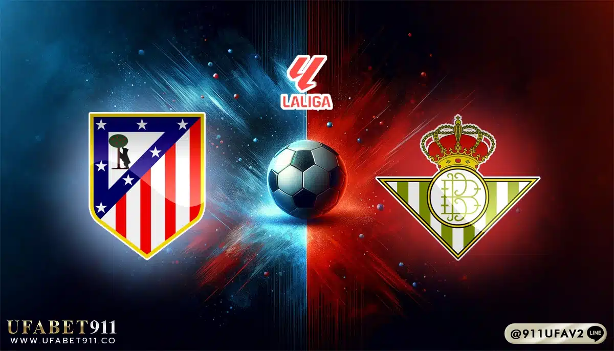 วิเคราะห์บอล ลาลีกา แอตฯ มาดริด vs เรอัล เบติส 18/05/25
